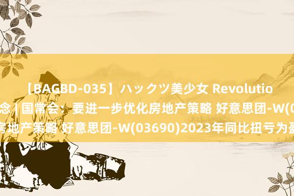 【BAGBD-035】ハックツ美少女 Revolution Rino 智通港股早知说念 | 国常会：要进一步优化房地产策略 好意思团-W(03690)2023年同比扭亏为盈